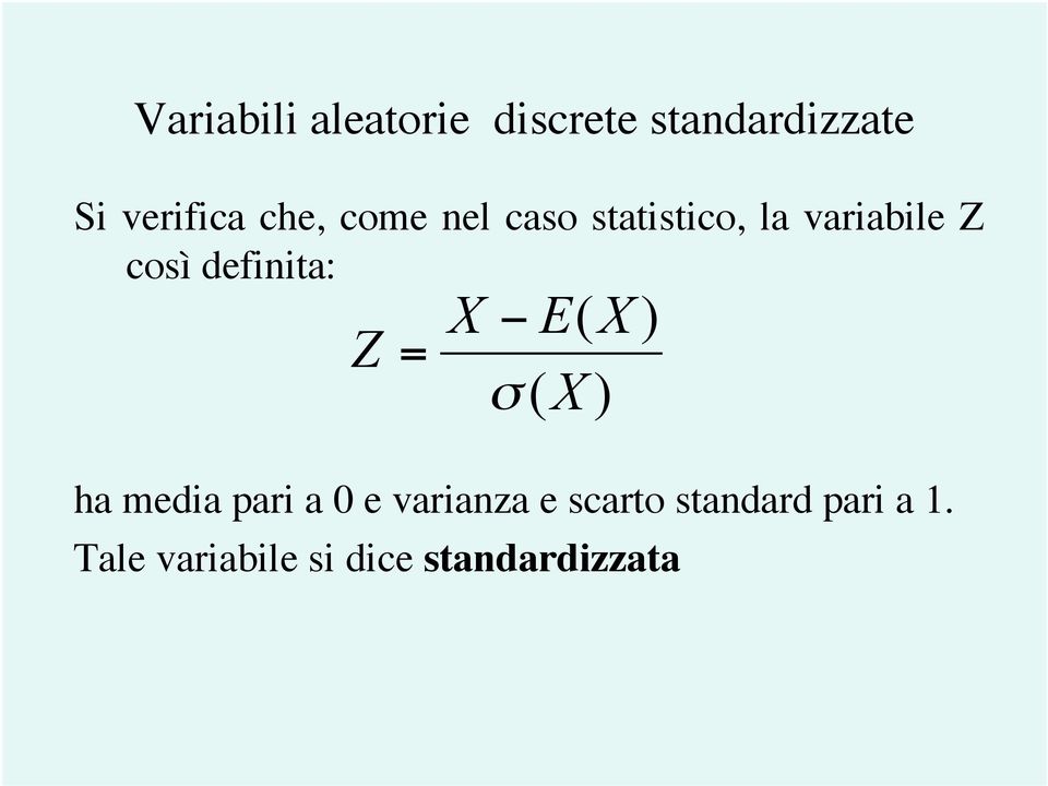 definita: Z = X E( X σ ( X ha media pari a 0 e varianza e