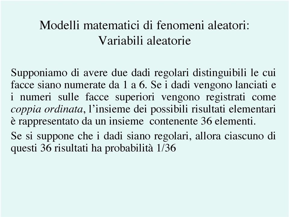 Se i dadi vengono lanciati e i numeri sulle facce superiori vengono registrati come coppia ordinata, l insieme