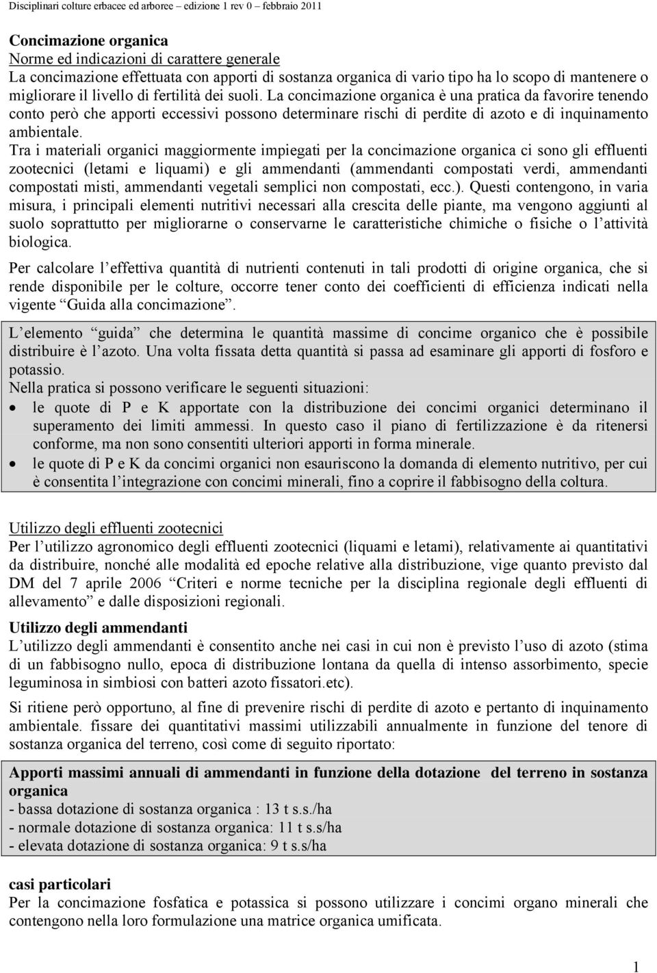 La concimazione organica è una pratica da favorire tenendo conto però che apporti eccessivi possono determinare rischi di perdite di azoto e di inquinamento ambientale.