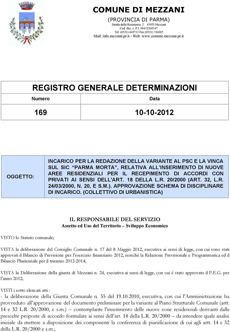 it REGISTRO GENERALE DETERMINAZIONI Numero Data 169 10-10-2012 OGGETTO: INCARICO PER LA REDAZIONE DELLA VARIANTE AL PSC E LA VINCA SUL SIC PARMA MORTA, RELATIVA ALL INSERIMENTO DI NUOVE AREE