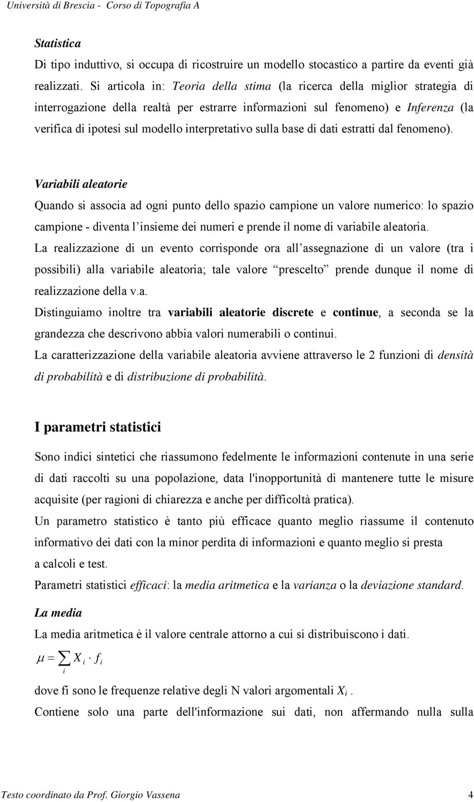 estratt dal fenomeno). Varabl aleatore Quando s assoca ad ogn punto dello spazo campone un valore numerco: lo spazo campone - dventa l nseme de numer e prende l nome d varable aleatora.