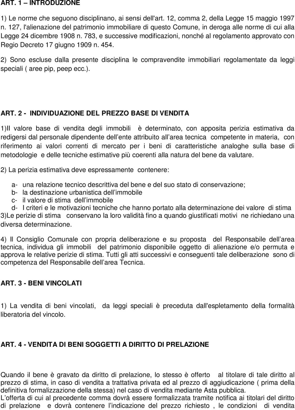 783, e successive modificazioni, nonché al regolamento approvato con Regio Decreto 17 giugno 1909 n. 454.