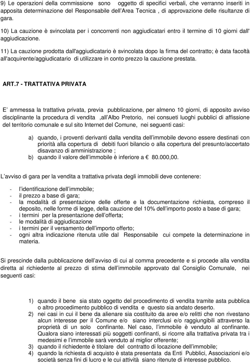 11) La cauzione prodotta dall'aggiudicatario è svincolata dopo la firma del contratto; è data facoltà all'acquirente/aggiudicatario di utilizzare in conto prezzo la cauzione prestata. ART.