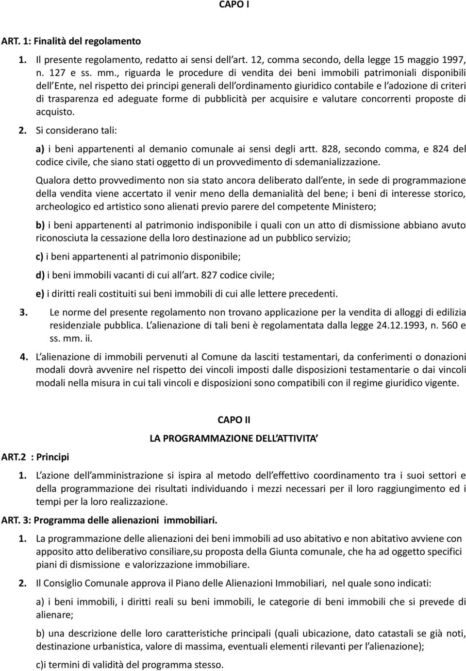 ed adeguate forme di pubblicità per acquisire e valutare concorrenti proposte di acquisto. 2. Si considerano tali: a) i beni appartenenti al demanio comunale ai sensi degli artt.