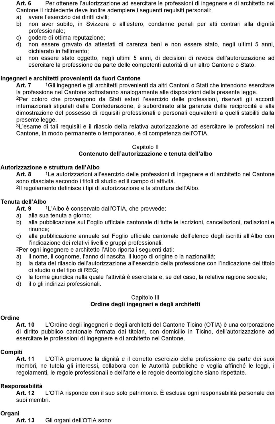 carenza beni e non essere stato, negli ultimi 5 anni, dichiarato in fallimento; e) non essere stato oggetto, negli ultimi 5 anni, di decisioni di revoca dell autorizzazione ad esercitare la