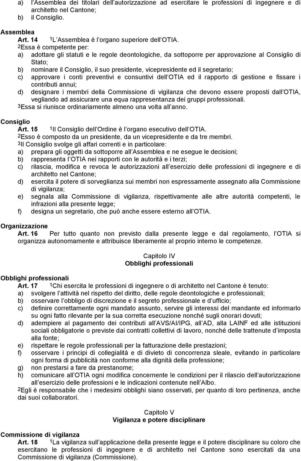 segretario; c) approvare i conti preventivi e consuntivi dell OTIA ed il rapporto di gestione e fissare i contributi annui; d) designare i membri della Commissione di vigilanza che devono essere