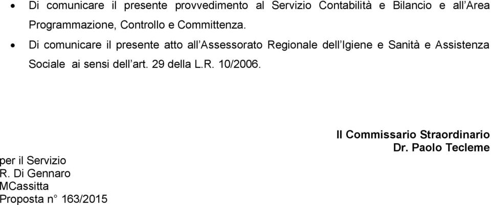 Di comunicare il presente atto all Assessorato Regionale dell Igiene e Sanità e Assistenza