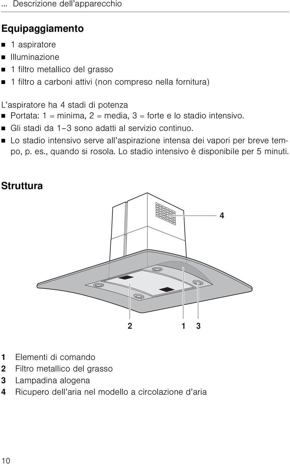 Gli stadi da 1 3 sono adatti al servizio continuo. Lo stadio intensivo serve all aspirazione intensa dei vapori per breve tempo, p. es.