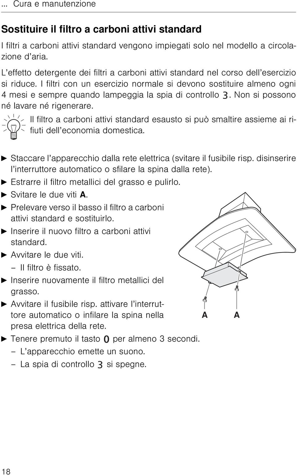 I filtri con un esercizio normale si devono sostituire almeno ogni 4 mesi e sempre quando lampeggia la spia di controllo. Non si possono né lavare né rigenerare.