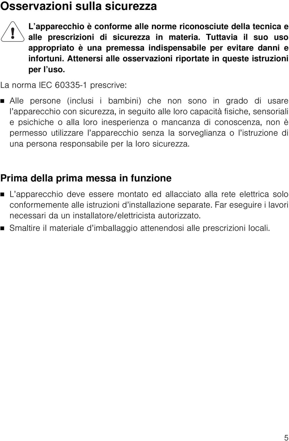 La norma IEC 60335-1 prescrive: Alle persone (inclusi i bambini) che non sono in grado di usare l apparecchio con sicurezza, in seguito alle loro capacità fisiche, sensoriali e psichiche o alla loro