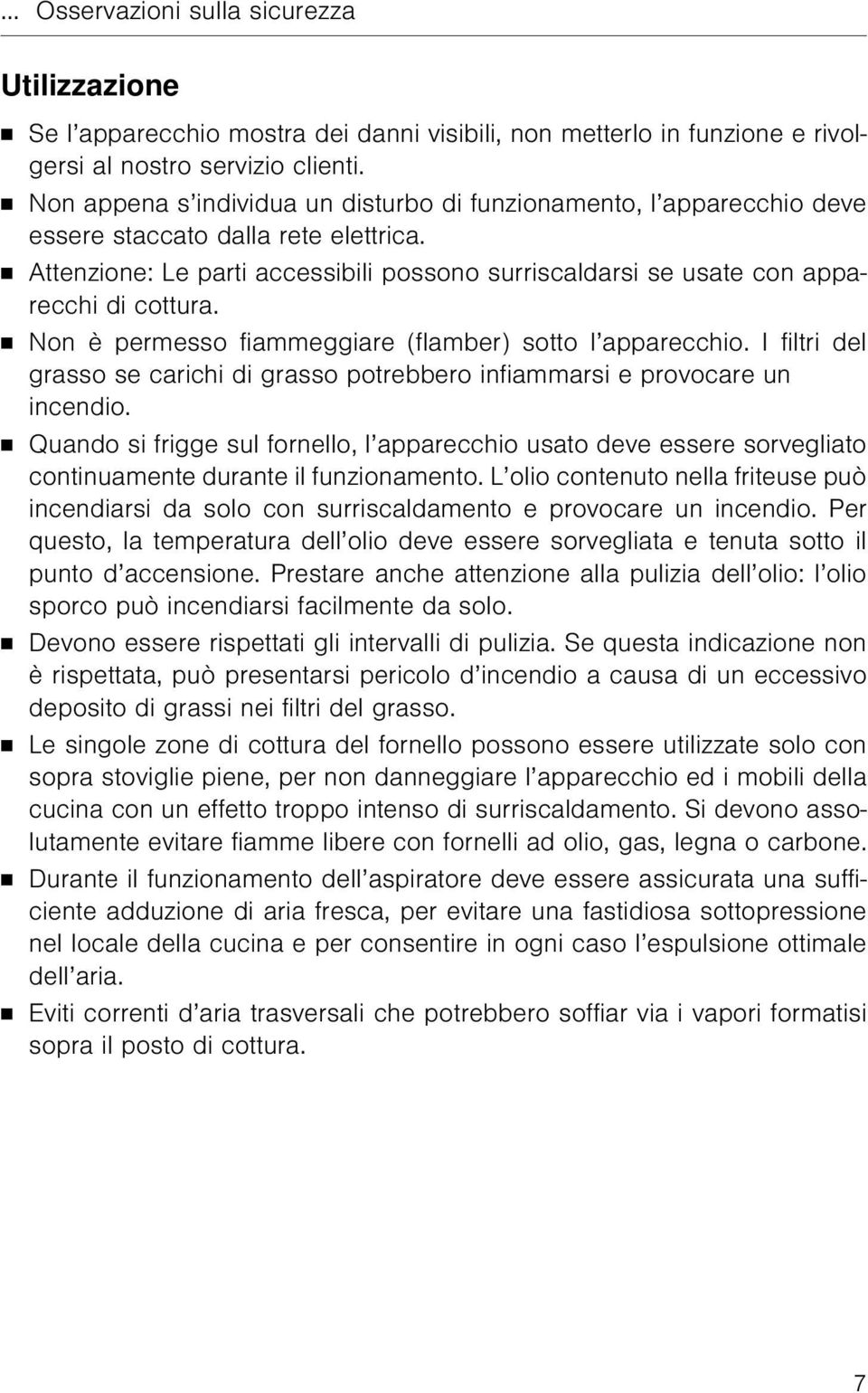 Attenzione: Le parti accessibili possono surriscaldarsi se usate con apparecchi di cottura. Non è permesso fiammeggiare (flamber) sotto l apparecchio.