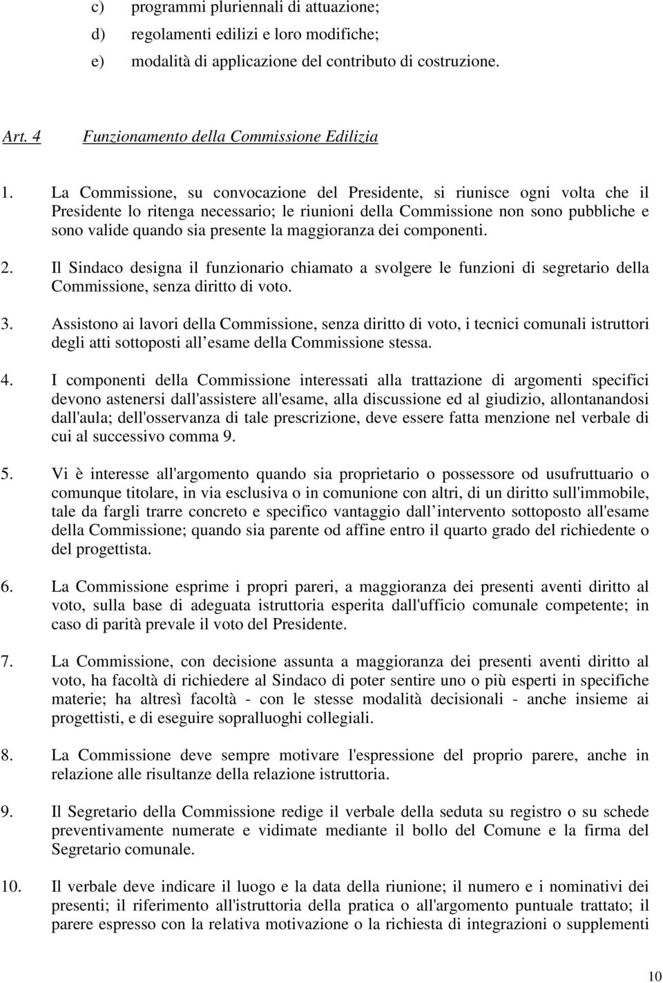 maggioranza dei componenti. 2. Il Sindaco designa il funzionario chiamato a svolgere le funzioni di segretario della Commissione, senza diritto di voto. 3.