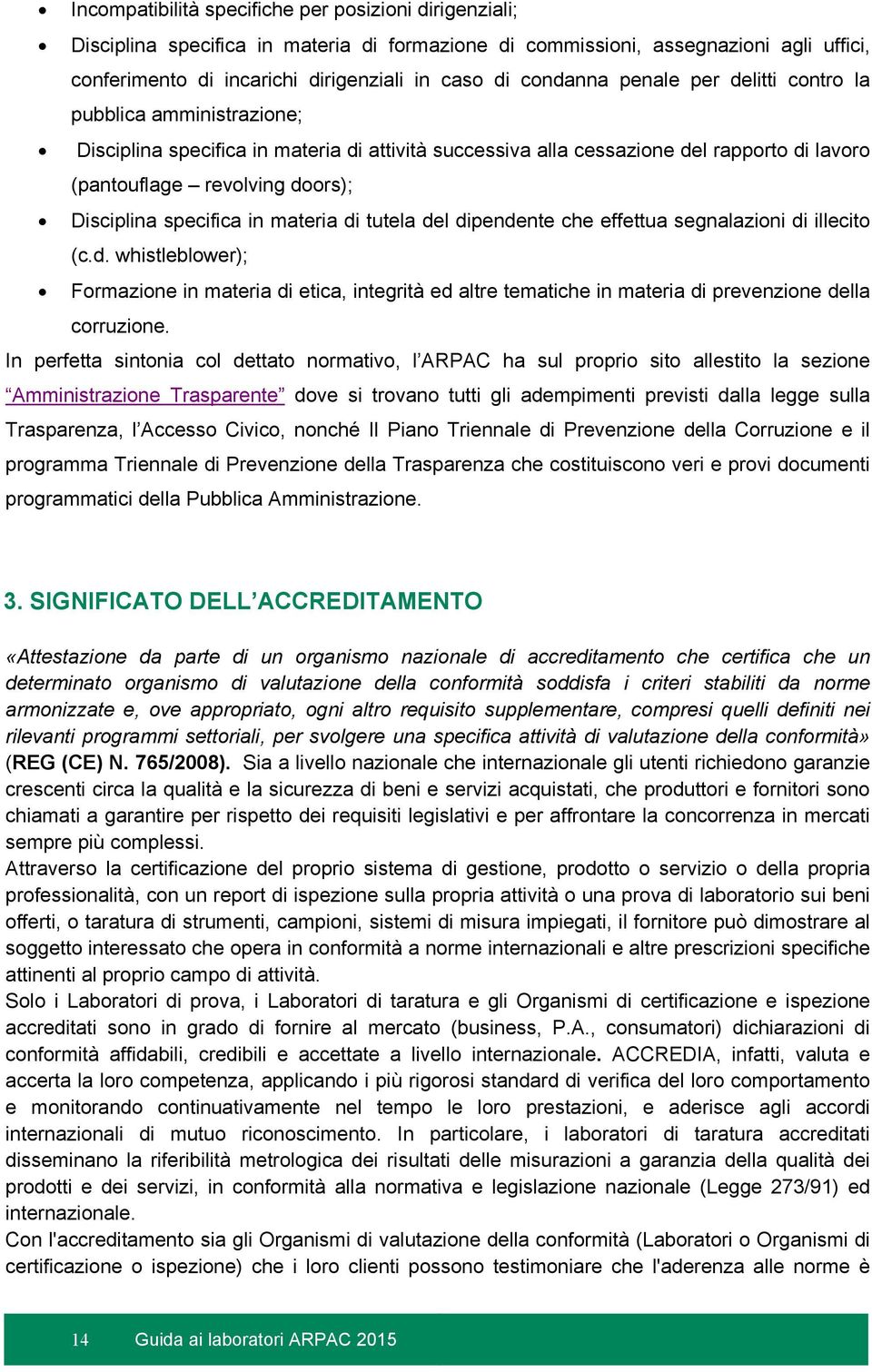 specifica in materia di tutela del dipendente che effettua segnalazioni di illecito (c.d. whistleblower); Formazione in materia di etica, integrità ed altre tematiche in materia di prevenzione della corruzione.