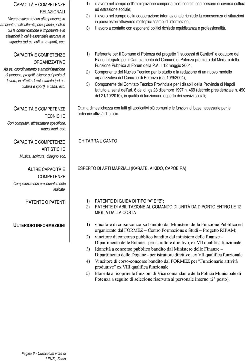 TECNICHE Con computer, attrezzature specifiche, macchinari, ecc. ARTISTICHE Musica, scrittura, disegno ecc. ALTRE CAPACITÀ E COMPETENZE Competenze non precedentemente indicate.