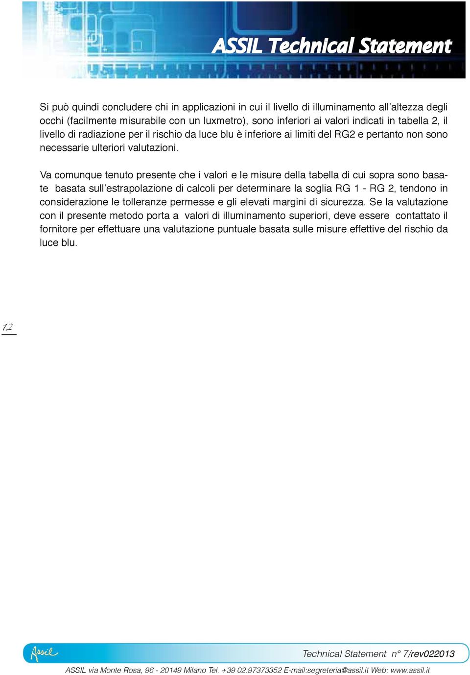 Va comunque tenuto presente che i valori e le misure della tabella di cui sopra sono basate basata sull estrapolazione di calcoli per determinare la soglia RG 1 - RG 2, tendono in considerazione le