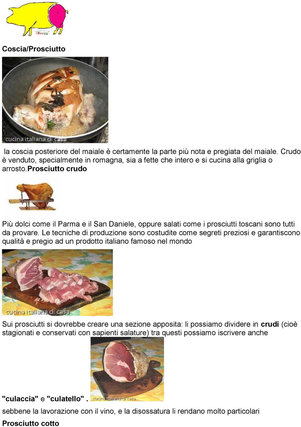 prosciutto crudo Più dolci come il Parma e il San Daniele, oppure salati come i prosciutti toscani sono tutti da provare.