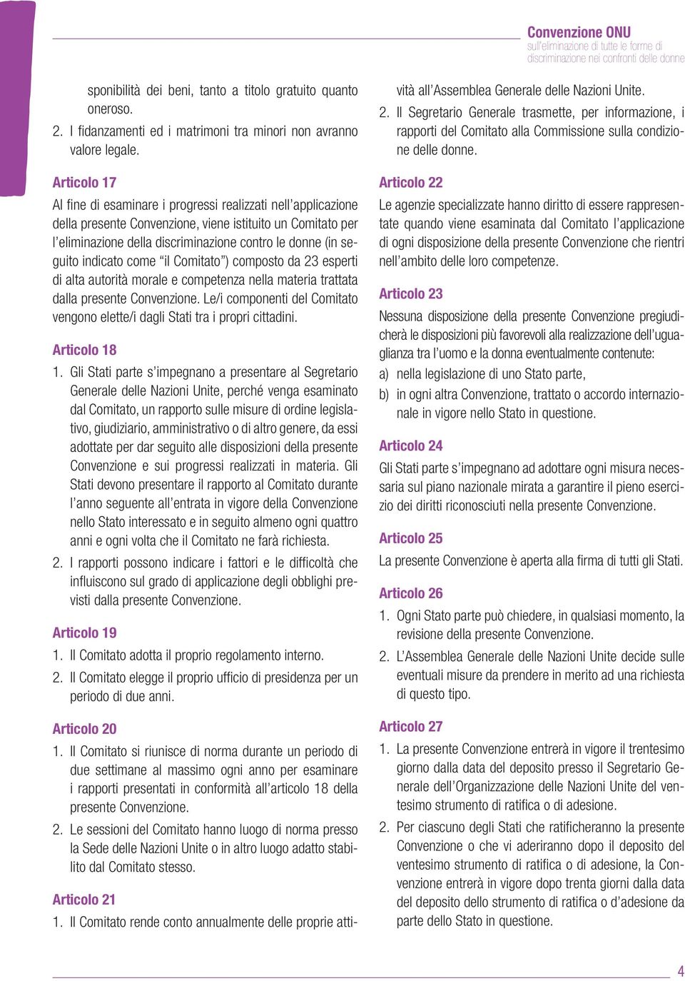 indicato come il Comitato ) composto da 23 esperti di alta autorità morale e competenza nella materia trattata dalla presente Convenzione.