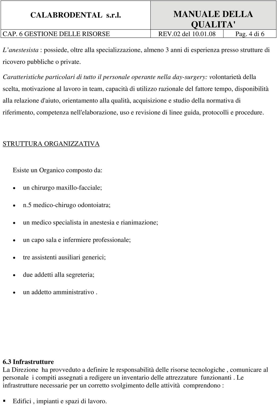 alla relazione d'aiuto, orientamento alla qualità, acquisizione e studio della normativa di riferimento, competenza nell'elaborazione, uso e revisione di linee guida, protocolli e procedure.