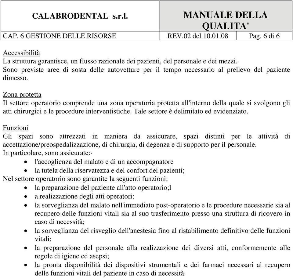 Zona protetta Il settore operatorio comprende una zona operatoria protetta all'interno della quale si svolgono gli atti chirurgici e le procedure interventistiche.