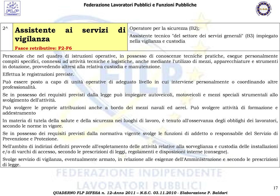 l'utilizzo di mezzi, apparecchiature e strumenti in dotazione, provvedendo altresì alla relativa custodia e manutenzione. Effettua le registrazioni previste.