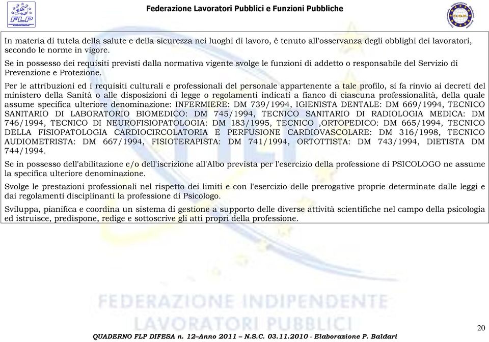 Per le attribuzioni ed i requisiti culturali e professionali del personale appartenente a tale profilo, si fa rinvio ai decreti del ministero della Sanità o alle disposizioni di legge o regolamenti