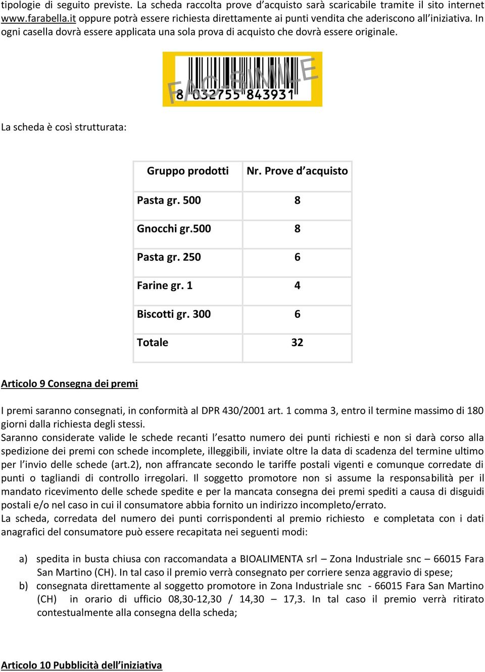 La scheda è così strutturata: Gruppo prodotti Nr. Prove d acquisto Pasta gr. 500 8 Gnocchi gr.500 8 Pasta gr. 250 6 Farine gr. 1 4 Biscotti gr.