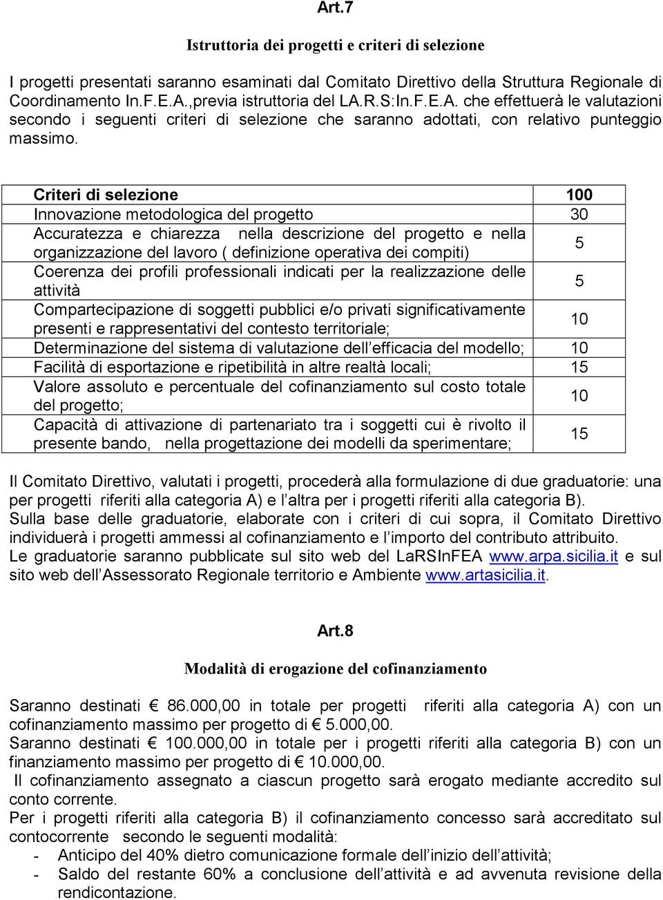 Criteri di selezione 100 Innovazione metodologica del progetto 30 Accuratezza e chiarezza nella descrizione del progetto e nella organizzazione del lavoro ( definizione operativa dei compiti) 5