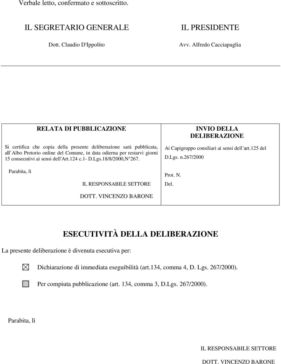 consecutivi ai sensi dell'art.124 c.1- D.Lgs.18/8/2000,N 267. INVIO DELLA DELIBERAZIONE Ai Capigruppo consiliari ai sensi dell art.125 del D.Lgs. n.