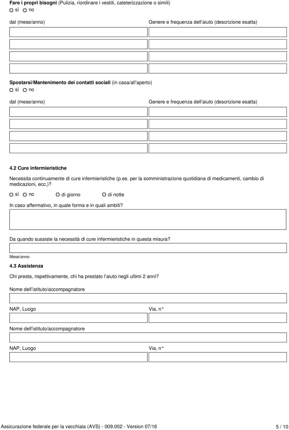 di giorno di notte In caso affermativo, in quale forma e in quali ambiti? Da quando sussiste la necessità di cure infermieristiche in questa misura? Mese/anno 4.