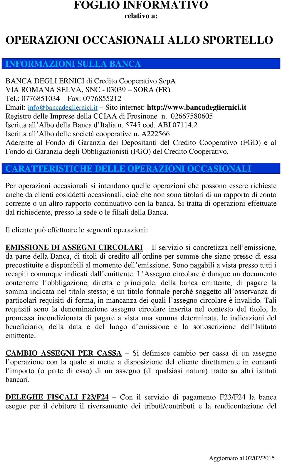 02667580605 Iscritta all Albo della Banca d Italia n. 5745 cod. ABI 07114.2 Iscritta all Albo delle società cooperative n.