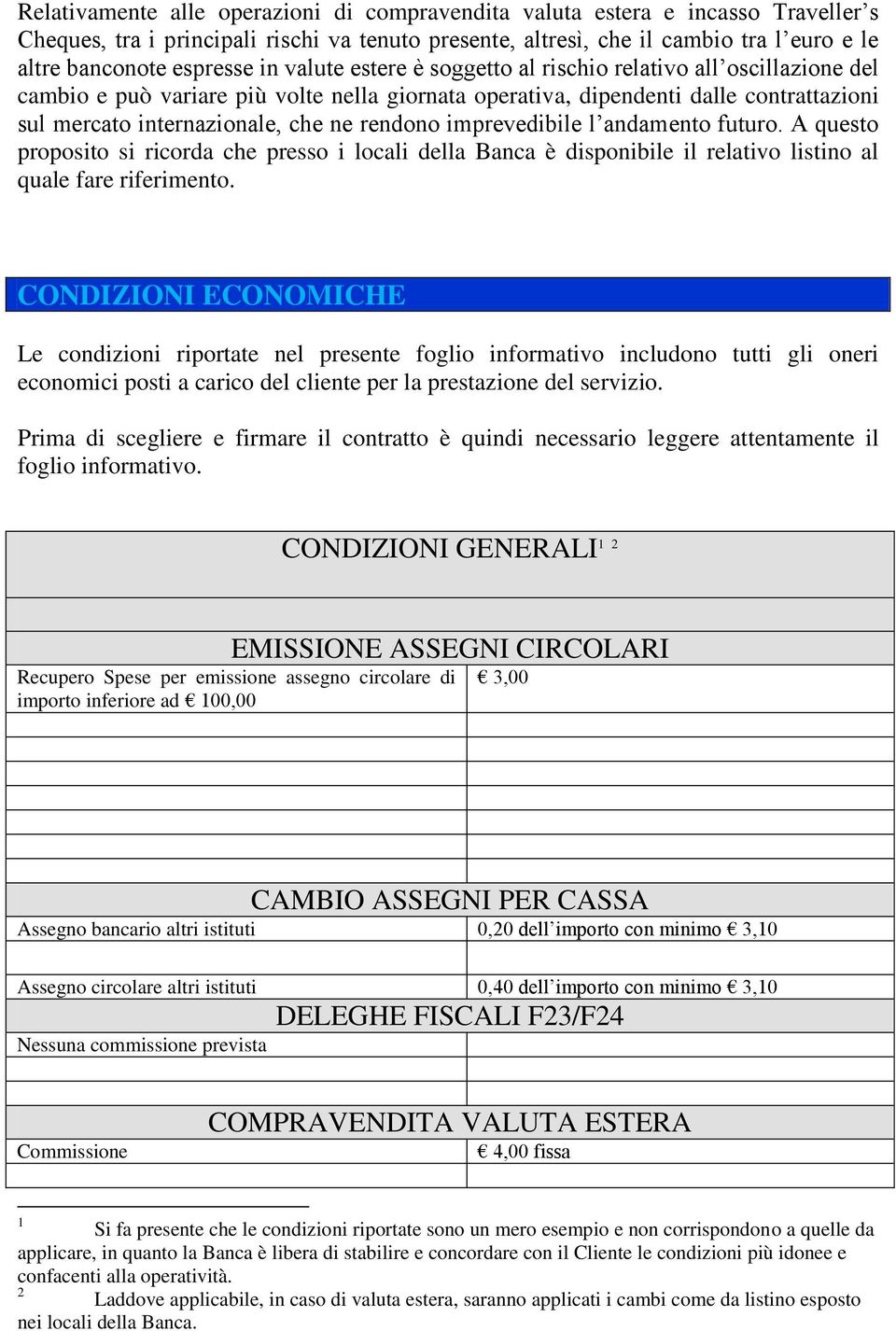 rendono imprevedibile l andamento futuro. A questo proposito si ricorda che presso i locali della Banca è disponibile il relativo listino al quale fare riferimento.