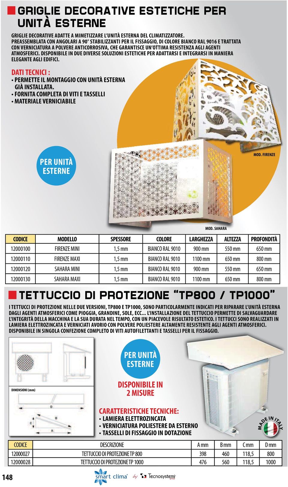 ATMOSFERICI. DISPONIBILE IN DUE DIVERSE SOLUZIONI ESTETICHE PER ADATTARSI E INTEGRARSI IN MANIERA ELEGANTE AGLI EDIFICI. DATI TECNICI : PERMETTE IL MONTAGGIO CON UNITÀ ESTERNA GIÀ INSTALLATA.