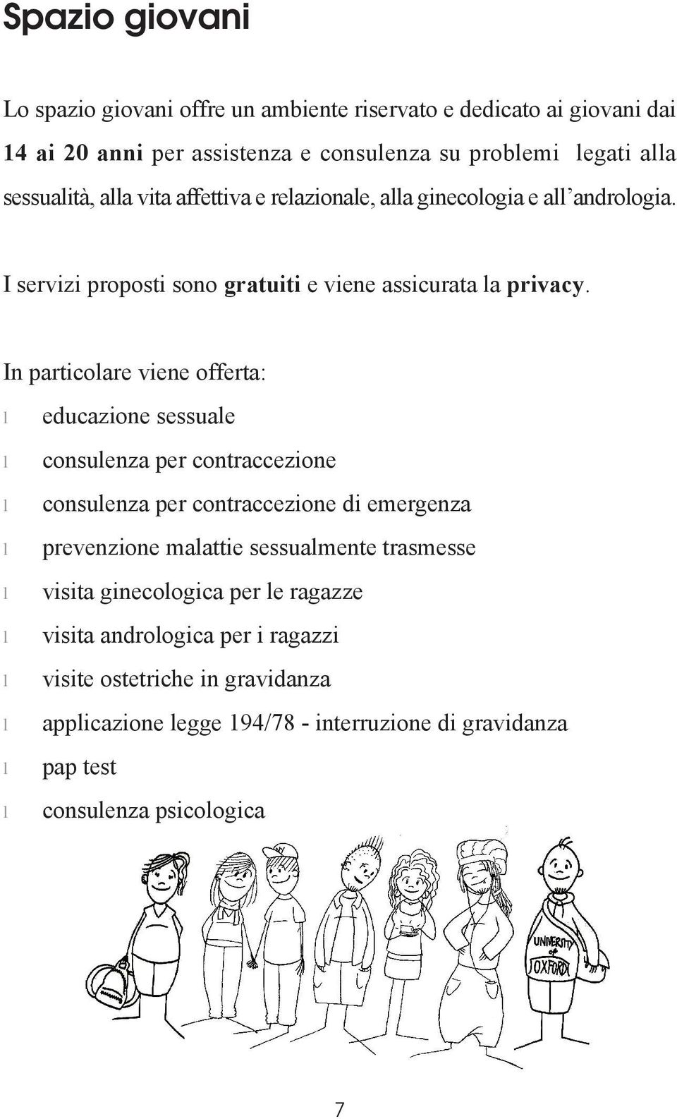 In particolare viene offerta: educazione sessuale consulenza per contraccezione consulenza per contraccezione di emergenza prevenzione malattie sessualmente