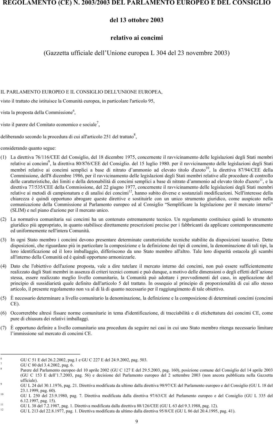 DELL'UNIONE EUROPEA, visto il trattato che istituisce la Comunità europea, in particolare l'articolo 95, vista la proposta della Commissione 6, visto il parere del Comitato economico e sociale 7,