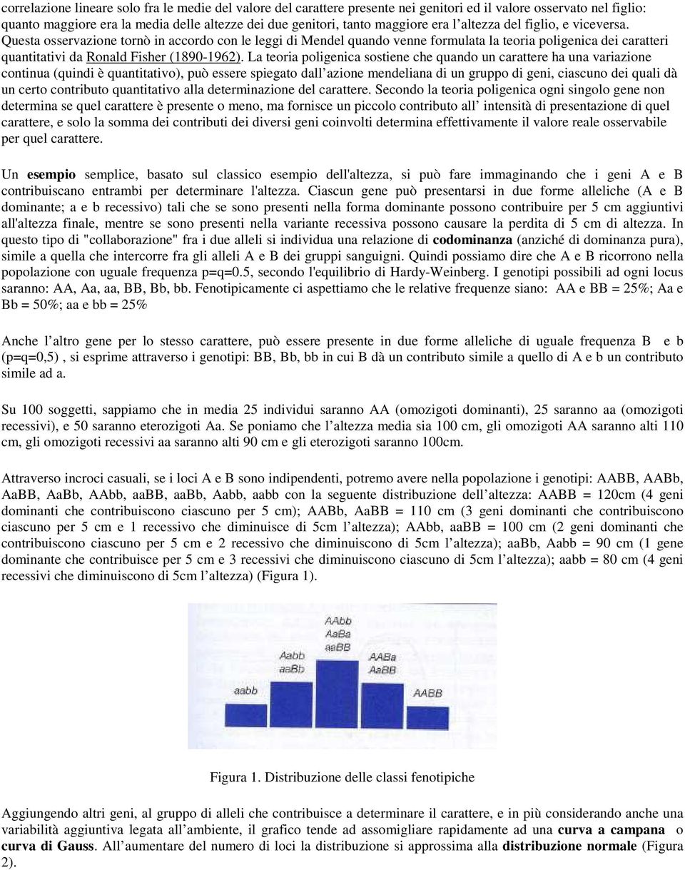 La teoria poligenica sostiene che quando un carattere ha una variazione continua (quindi è quantitativo), può essere spiegato dall azione mendeliana di un gruppo di geni, ciascuno dei quali dà un