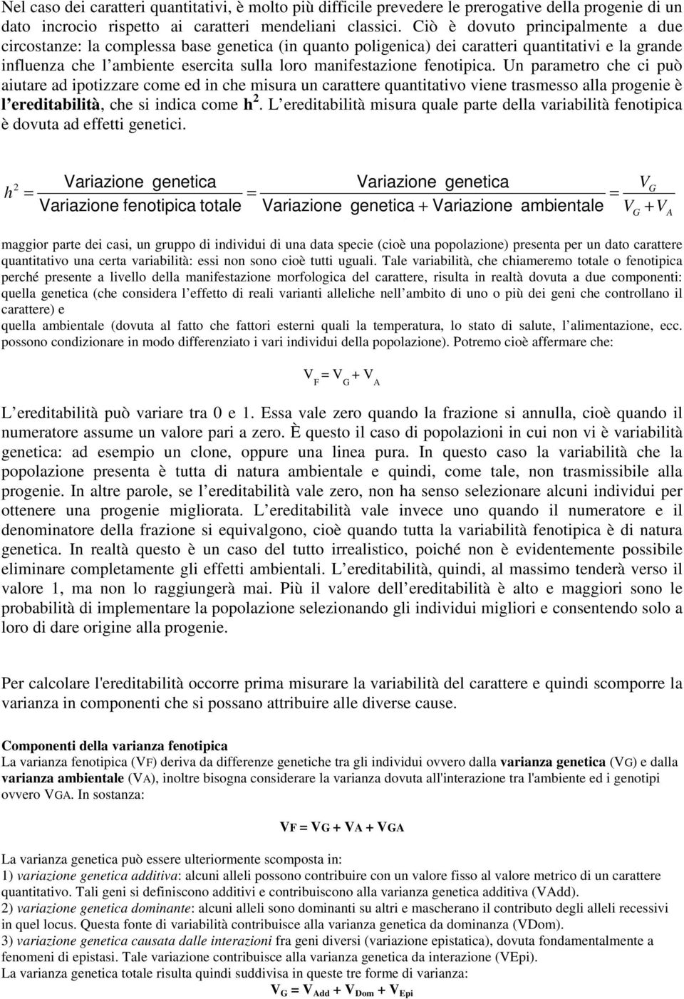 fenotipica. Un parametro che ci può aiutare ad ipotizzare come ed in che misura un carattere quantitativo viene trasmesso alla progenie è l ereditabilità, che si indica come h 2.