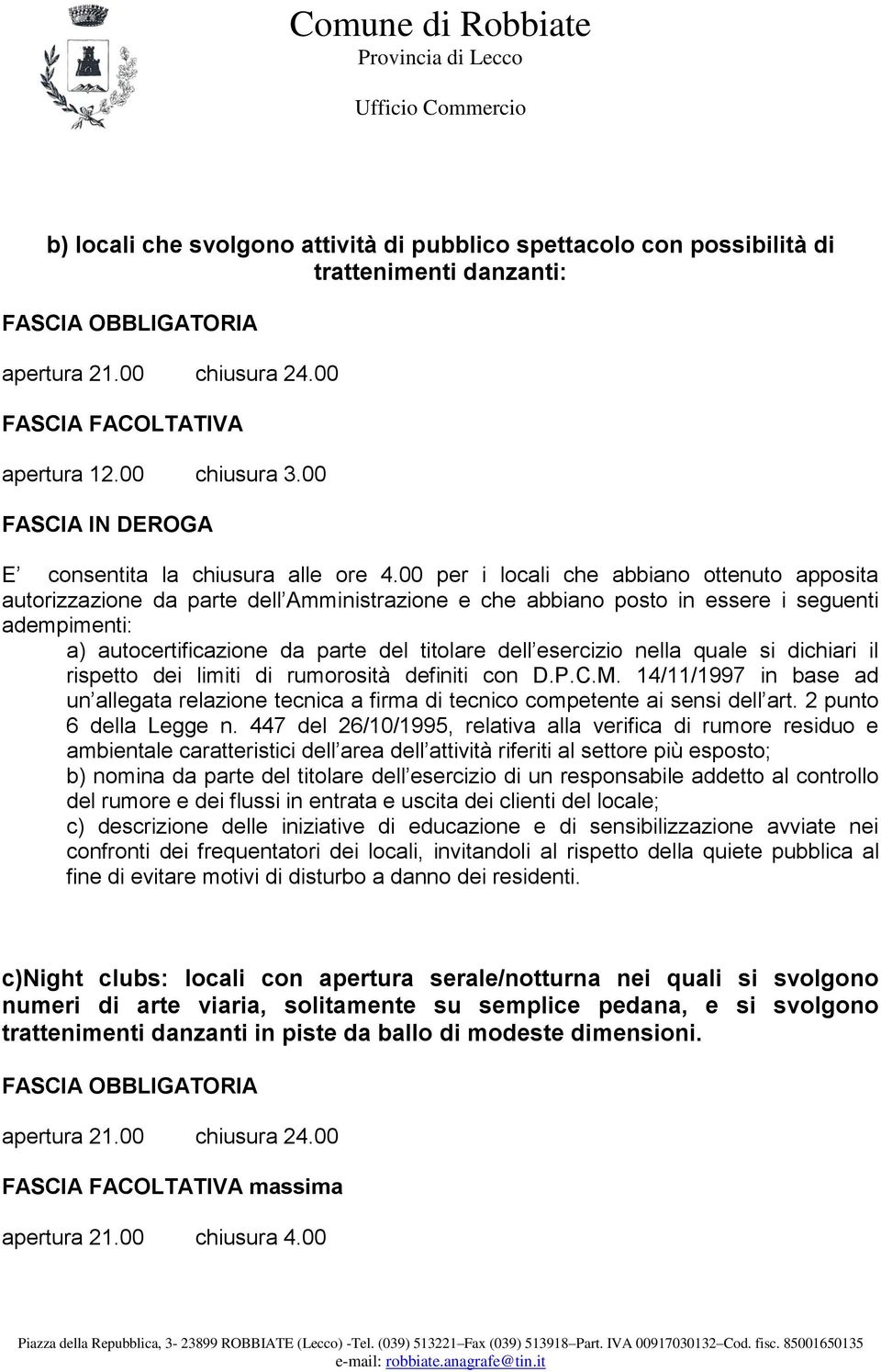 00 per i locali che abbiano ottenuto apposita autorizzazione da parte dell Amministrazione e che abbiano posto in essere i seguenti adempimenti: a) autocertificazione da parte del titolare dell