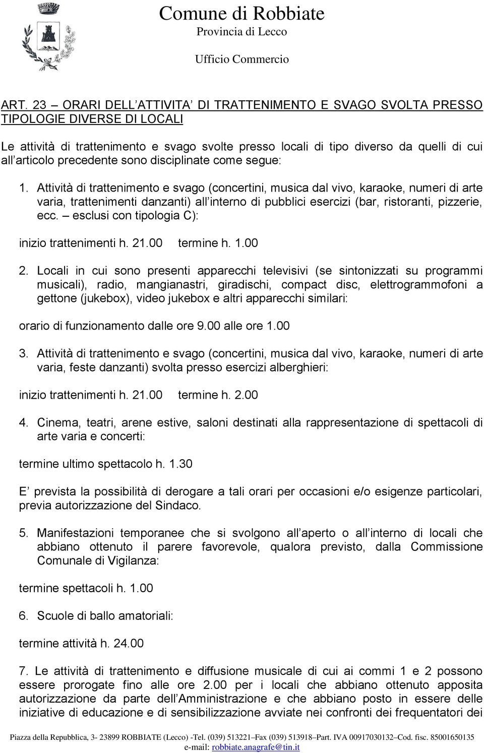 Attività di trattenimento e svago (concertini, musica dal vivo, karaoke, numeri di arte varia, trattenimenti danzanti) all interno di pubblici esercizi (bar, ristoranti, pizzerie, ecc.