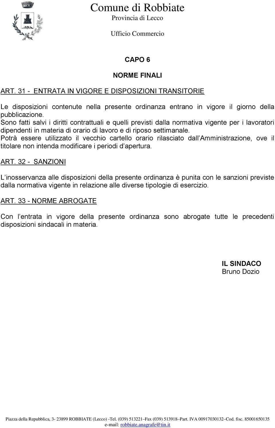 Potrà essere utilizzato il vecchio cartello orario rilasciato dall Amministrazione, ove il titolare non intenda modificare i periodi d apertura. ART.