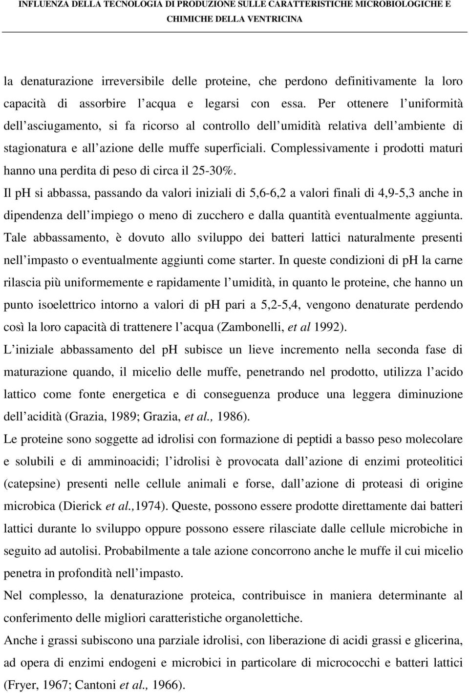 Complessivamente i prodotti maturi hanno una perdita di peso di circa il 25-30%.