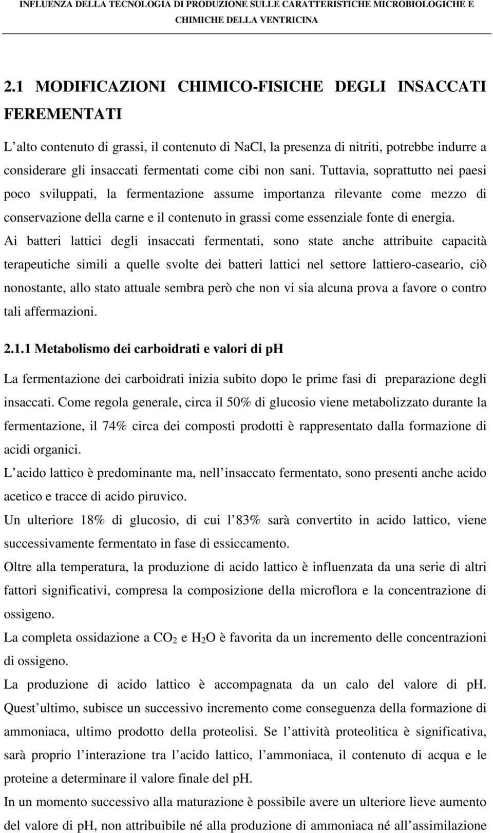 Tuttavia, soprattutto nei paesi poco sviluppati, la fermentazione assume importanza rilevante come mezzo di conservazione della carne e il contenuto in grassi come essenziale fonte di energia.