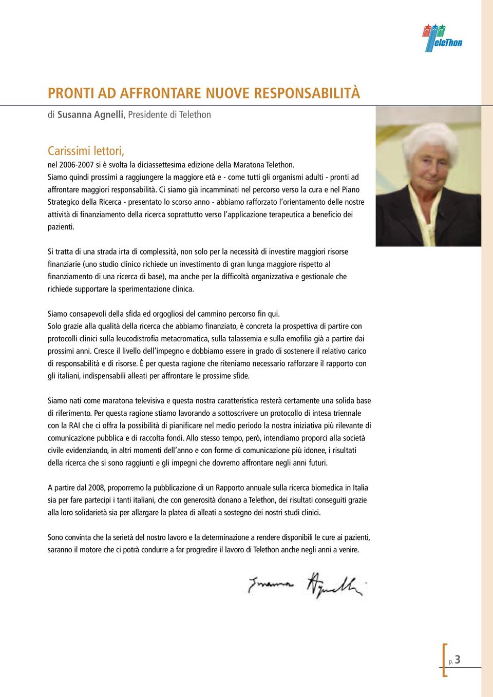 Ci siamo già incamminati nel percorso verso la cura e nel Piano Strategico della Ricerca - presentato lo scorso anno - abbiamo rafforzato l orientamento delle nostre attività di finanziamento della