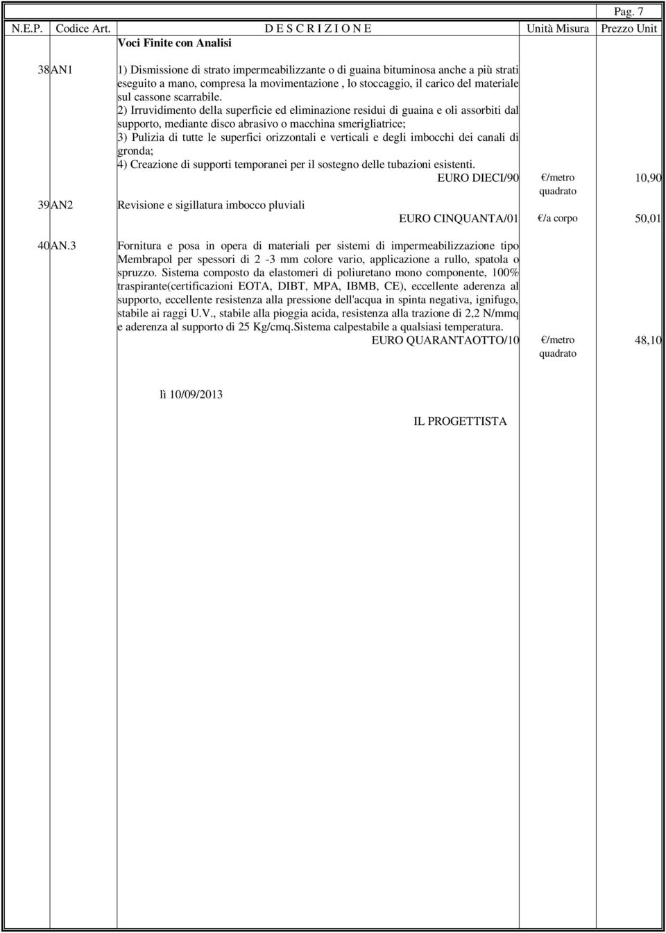 2) Irruvidimento della superficie ed eliminazione residui di guaina e oli assorbiti dal supporto, mediante disco abrasivo o macchina smerigliatrice; 3) Pulizia di tutte le superfici orizzontali e