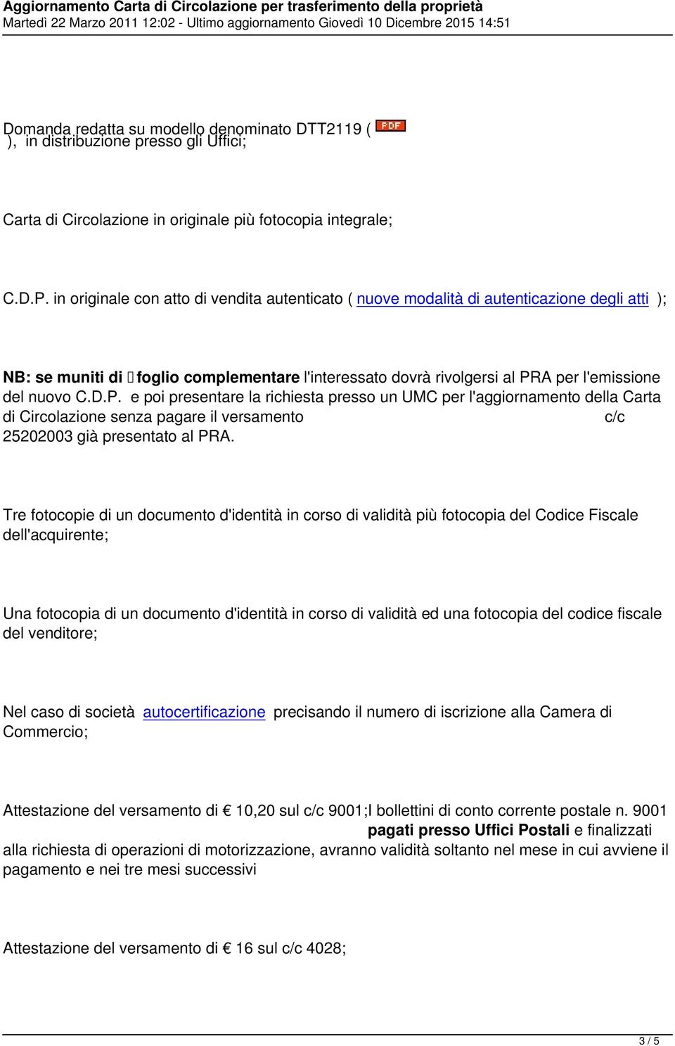 P. e poi presentare la richiesta presso un UMC per l'aggiornamento della Carta di Circolazione senza pagare il versamento c/c 25202003 già presentato al PRA.