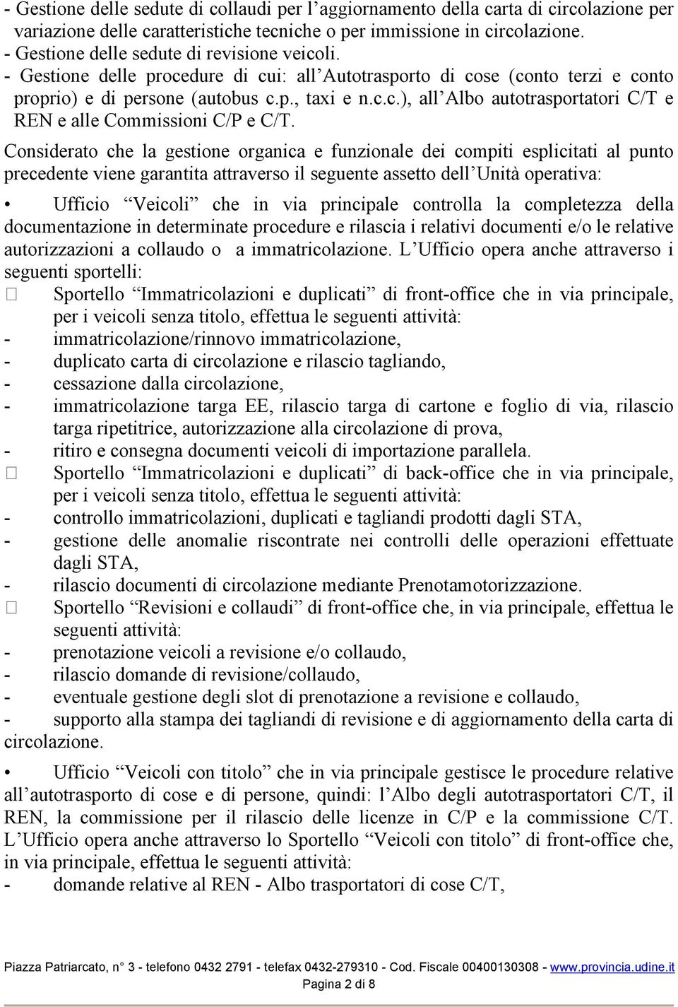 Considerato che la gestione organica e funzionale dei compiti esplicitati al punto precedente viene garantita attraverso il seguente assetto dell Unità operativa: Ufficio Veicoli che in via