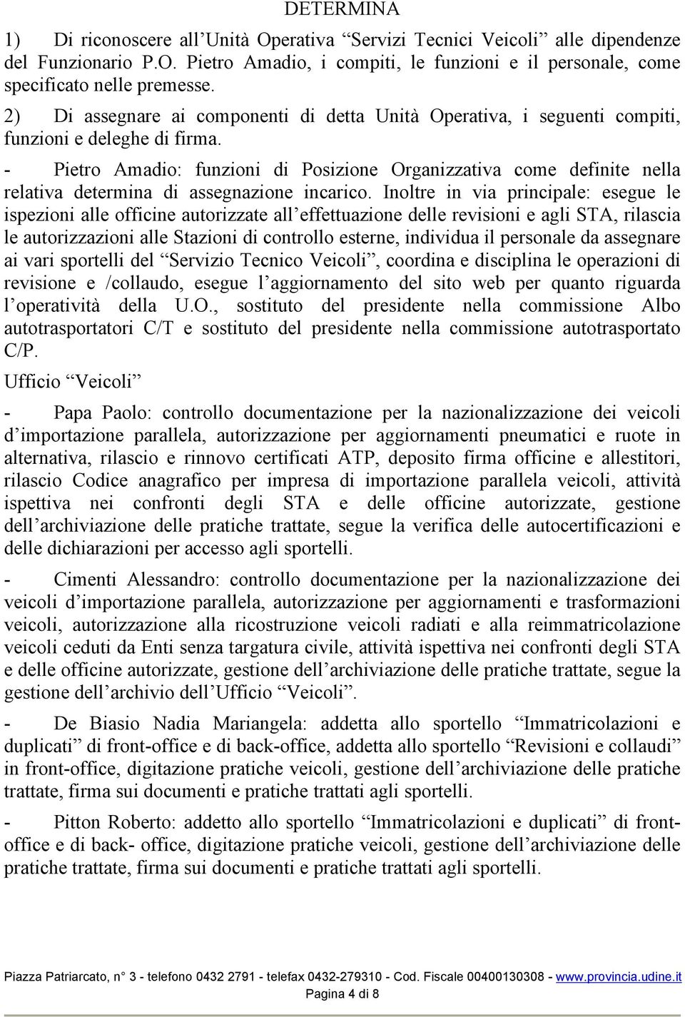 - Pietro Amadio: funzioni di Posizione Organizzativa come definite nella relativa determina di assegnazione incarico.