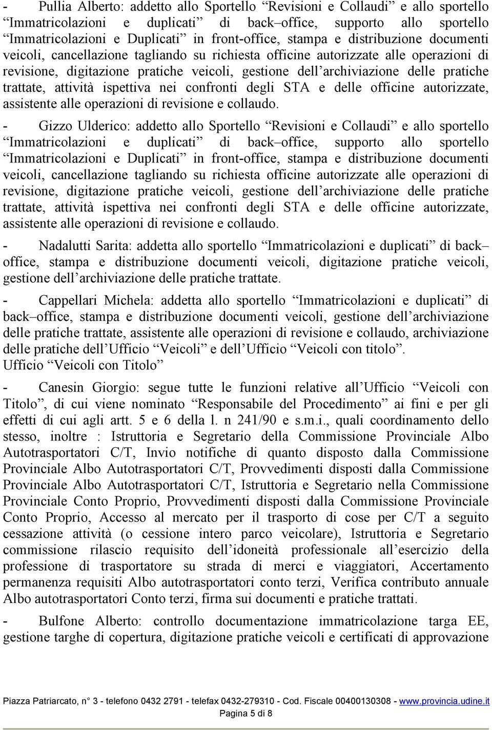 pratiche trattate, attività ispettiva nei confronti degli STA e delle officine autorizzate, assistente alle operazioni di revisione e collaudo.