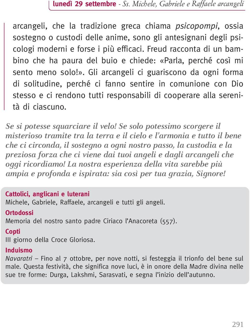 Freud racconta di un bambino che ha paura del buio e chiede: «Parla, perché così mi sento meno solo!».