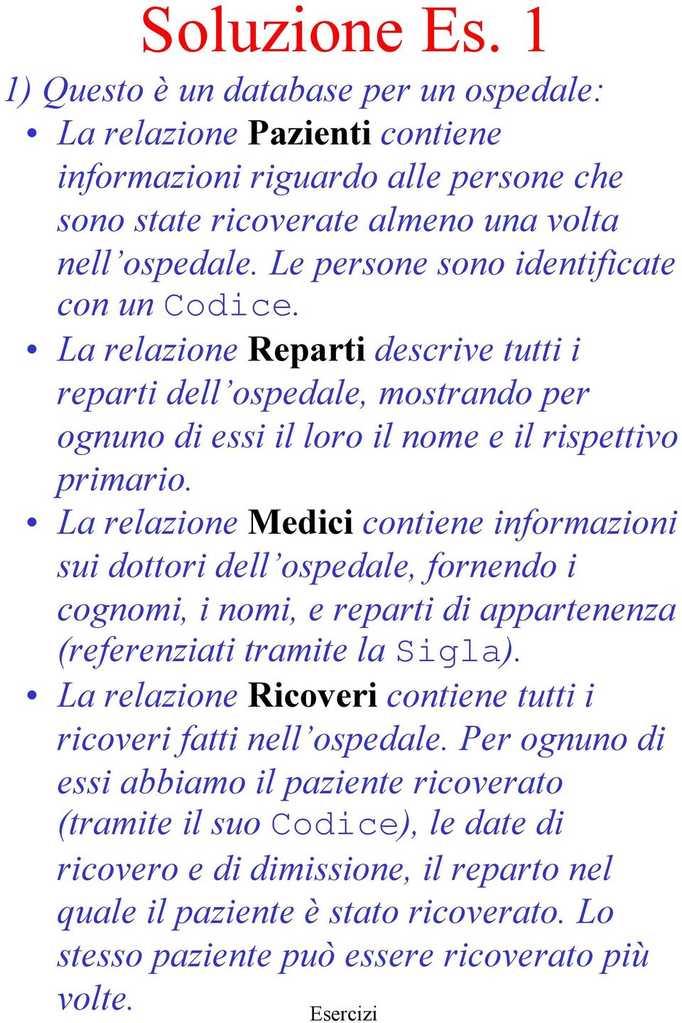 La relazione Medici contiene informazioni sui dottori dell ospedale, fornendo i cognomi, i nomi, e reparti di appartenenza (referenziati tramite la Sigla).