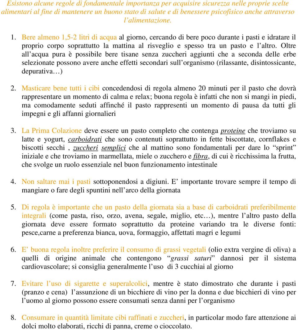 Oltre all acqua pura è possibile bere tisane senza zuccheri aggiunti che a seconda delle erbe selezionate possono avere anche effetti secondari sull organismo (rilassante, disintossicante, depurativa